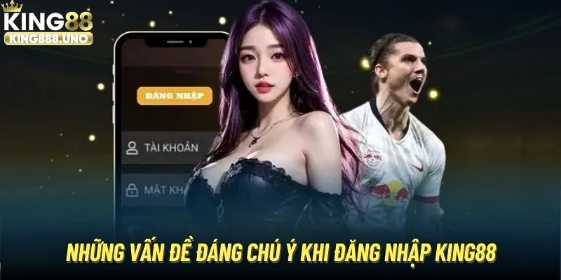 Điểm lưu ý dành cho hội viên khi đăng nhập King88