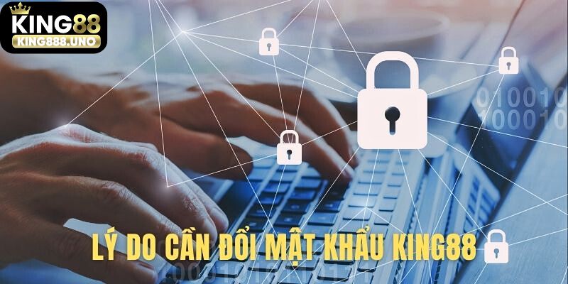 Lý do nên thay, điều chỉnh mật khẩu tài khoản tại King88