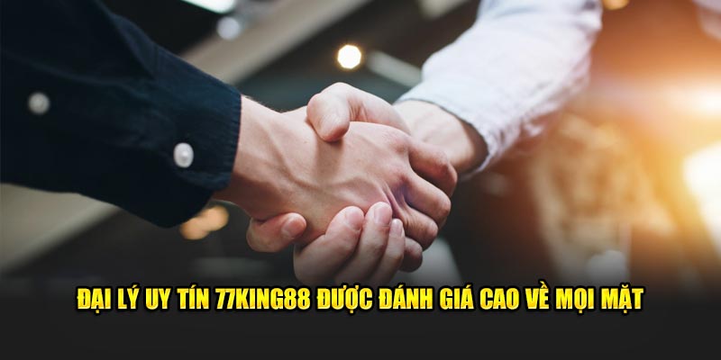 Tìm hiểu về đại lý uy tín 77King88