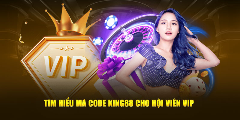 Tìm hiểu mã code King88 cho hội viên VIP