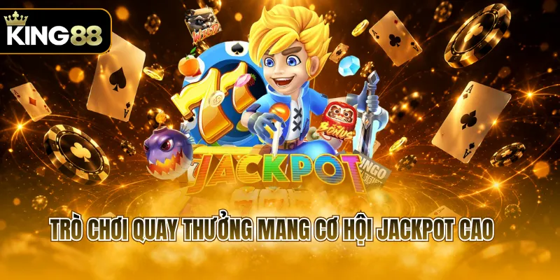 Trò chơi quay thưởng mang cơ hội jackpot cao